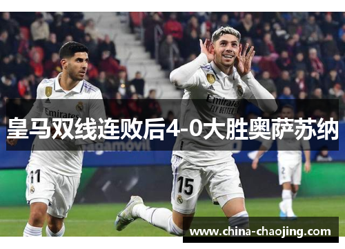 皇马双线连败后4-0大胜奥萨苏纳